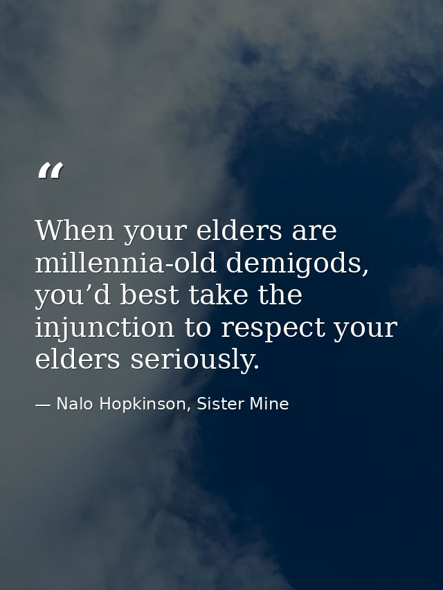 When your elders are millennia-old demigods, you’d best take the injunction to respect your elders seriously. — Nalo Hopkinson, Sister Mine