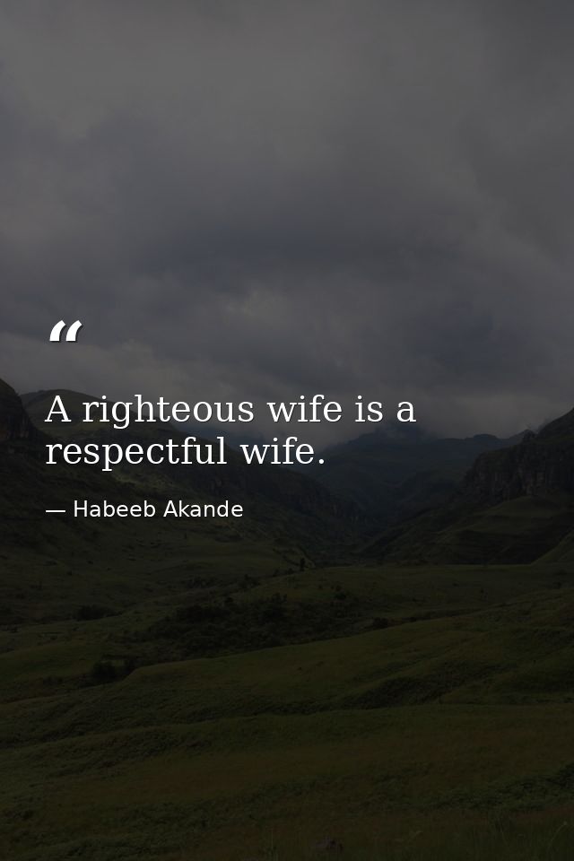 A righteous wife is a respectful wife. — Habeeb Akande