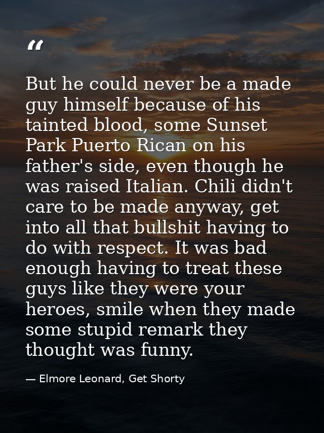 But he could never be a made guy himself because of his tainted blood, some Sunset Park Puerto Rican on his father's sid — Elmore Leonard, Get Shorty