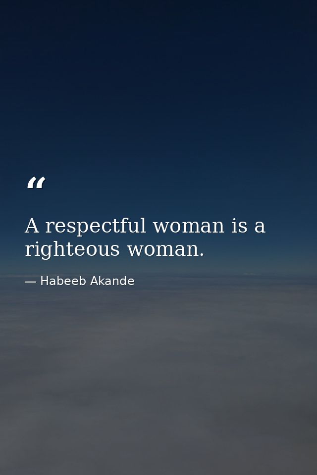 A respectful woman is a righteous woman. — Habeeb Akande