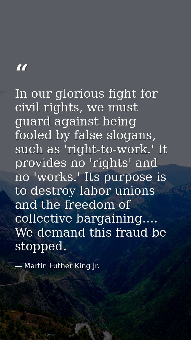 In our glorious fight for civil rights, we must guard against being fooled by false slogans, such as 'right-to-work.' It — Martin Luther King Jr.