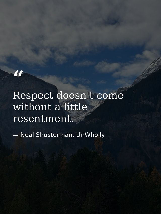 Respect doesn't come without a little resentment. — Neal Shusterman, UnWholly