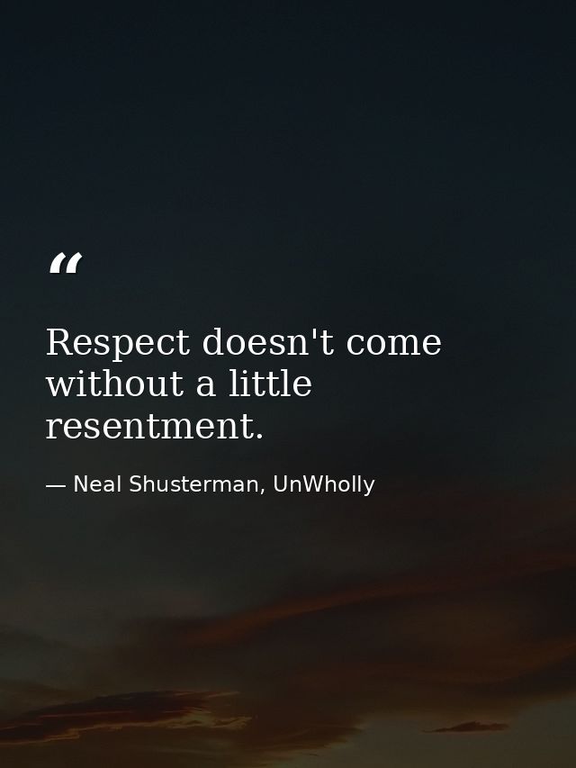 Respect doesn't come without a little resentment. — Neal Shusterman, UnWholly