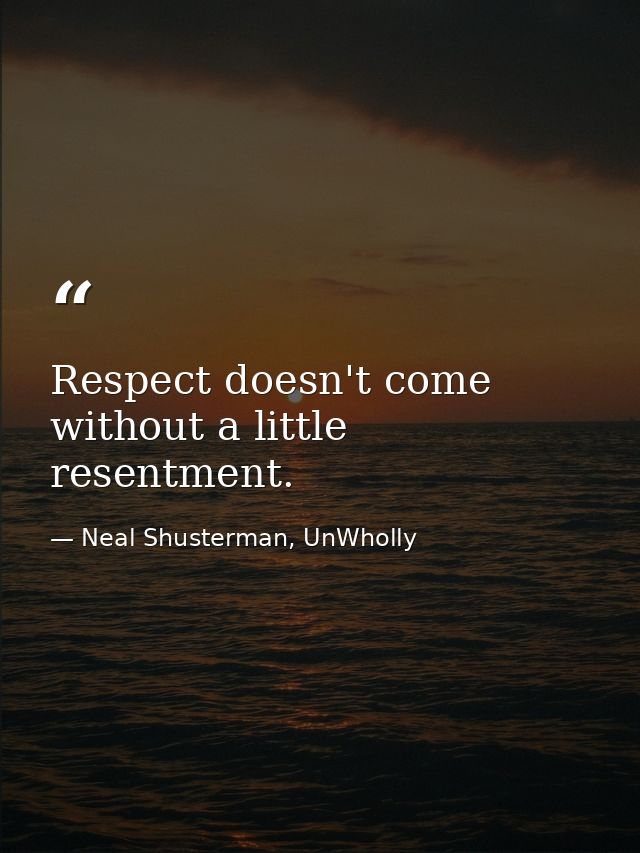Respect doesn't come without a little resentment. — Neal Shusterman, UnWholly