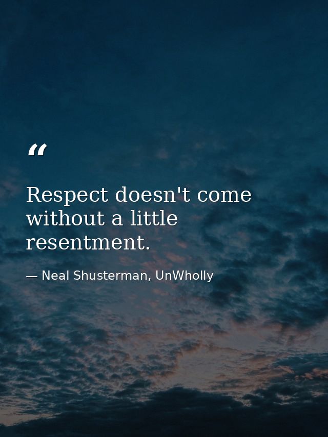 Respect doesn't come without a little resentment. — Neal Shusterman, UnWholly