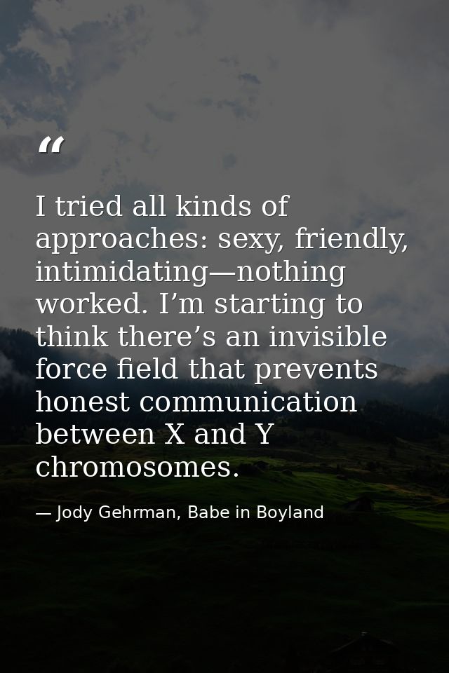 I tried all kinds of approaches: sexy, friendly, intimidating—nothing worked. I’m starting to think there’s an invisible — Jody Gehrman, Babe in Boyland
