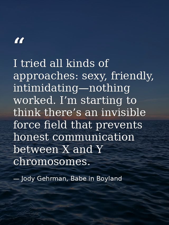 I tried all kinds of approaches: sexy, friendly, intimidating—nothing worked. I’m starting to think there’s an invisible — Jody Gehrman, Babe in Boyland