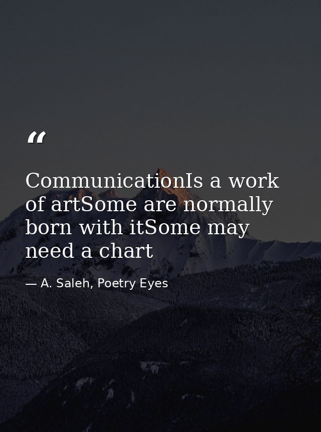 CommunicationIs a work of artSome are normally born with itSome may need a chart — A. Saleh, Poetry Eyes