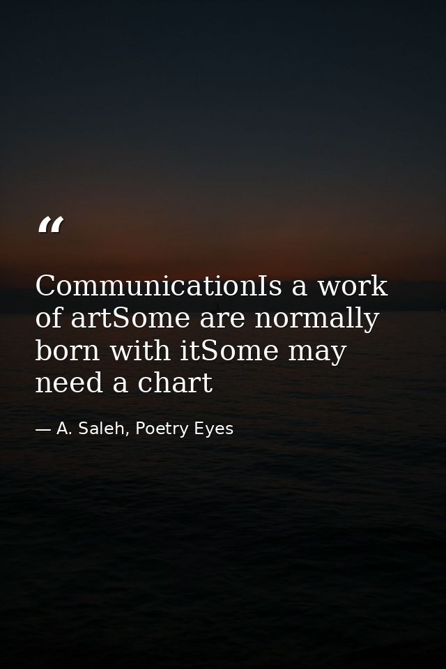 CommunicationIs a work of artSome are normally born with itSome may need a chart — A. Saleh, Poetry Eyes