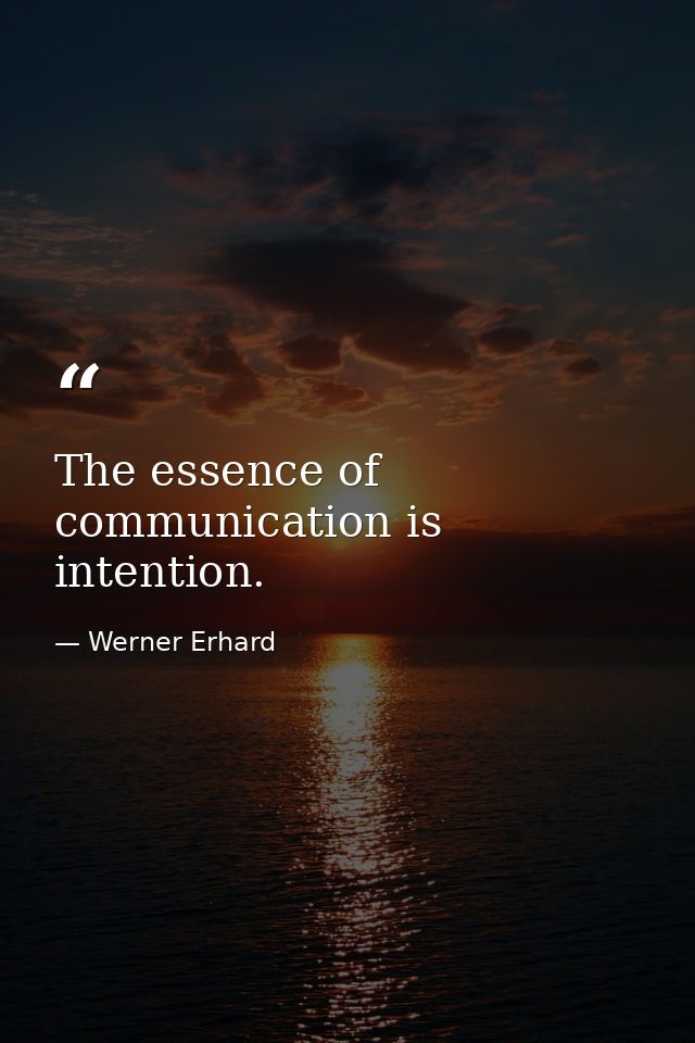 The essence of communication is intention. — Werner Erhard