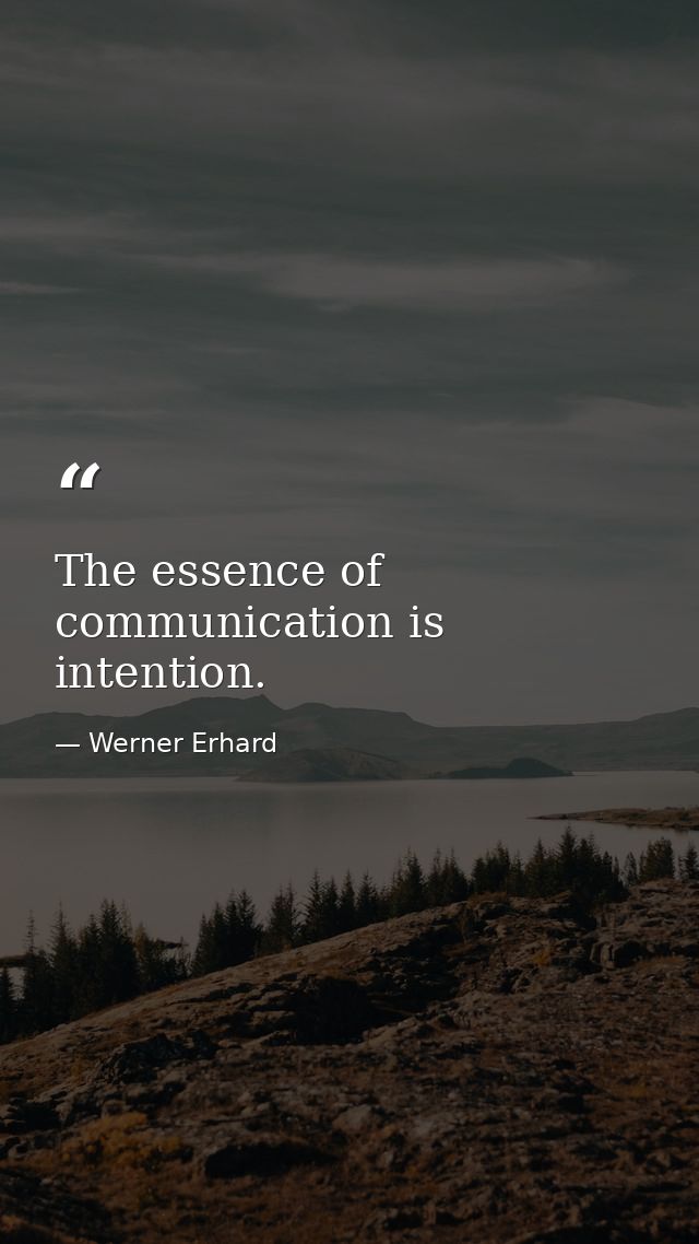 The essence of communication is intention. — Werner Erhard