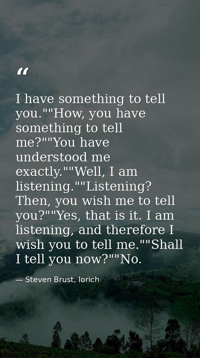 I have something to tell you.""How, you have something to tell me?""You have understood me exactly.""Well, I am listenin — Steven Brust, Iorich
