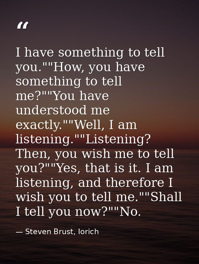 I have something to tell you.""How, you have something to tell me?""You have understood me exactly.""Well, I am listenin — Steven Brust, Iorich