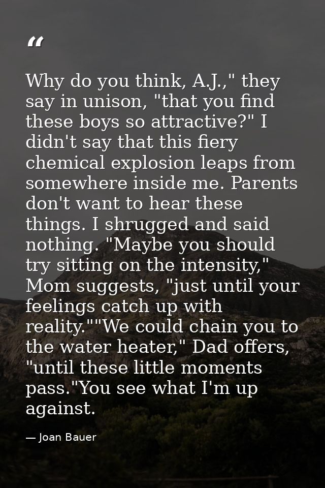 Why do you think, A.J.," they say in unison, "that you find these boys so attractive?" I didn't say that this fiery chem — Joan Bauer