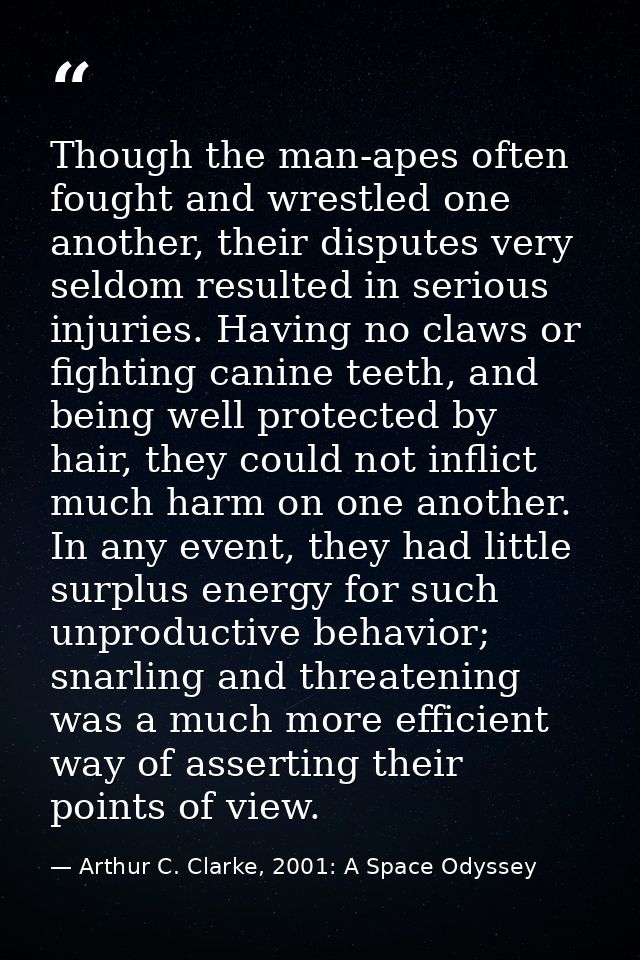 Though the man-apes often fought and wrestled one another, their disputes very seldom resulted in serious injuries. Havi — Arthur C. Clarke, 2001: A Space Odyssey