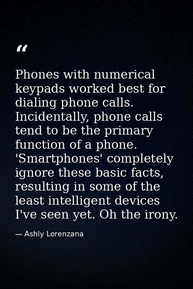 Phones with numerical keypads worked best for dialing phone calls. Incidentally, phone calls tend to be the primary func — Ashly Lorenzana
