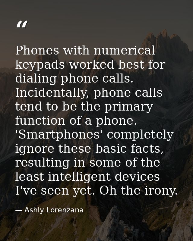 Phones with numerical keypads worked best for dialing phone calls. Incidentally, phone calls tend to be the primary func — Ashly Lorenzana