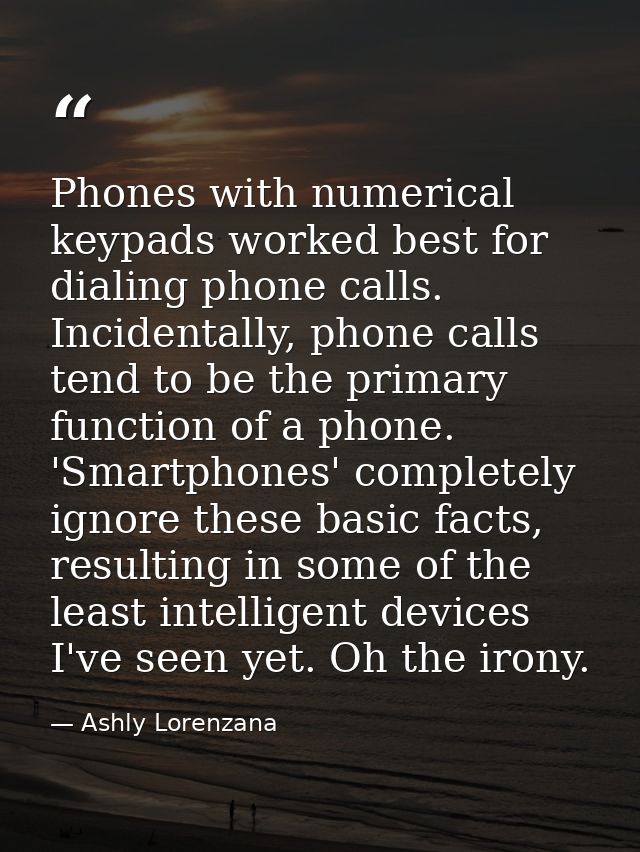 Phones with numerical keypads worked best for dialing phone calls. Incidentally, phone calls tend to be the primary func — Ashly Lorenzana
