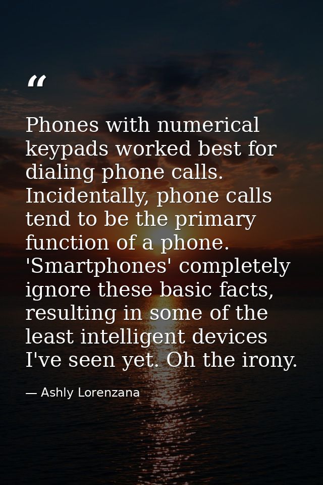 Phones with numerical keypads worked best for dialing phone calls. Incidentally, phone calls tend to be the primary func — Ashly Lorenzana