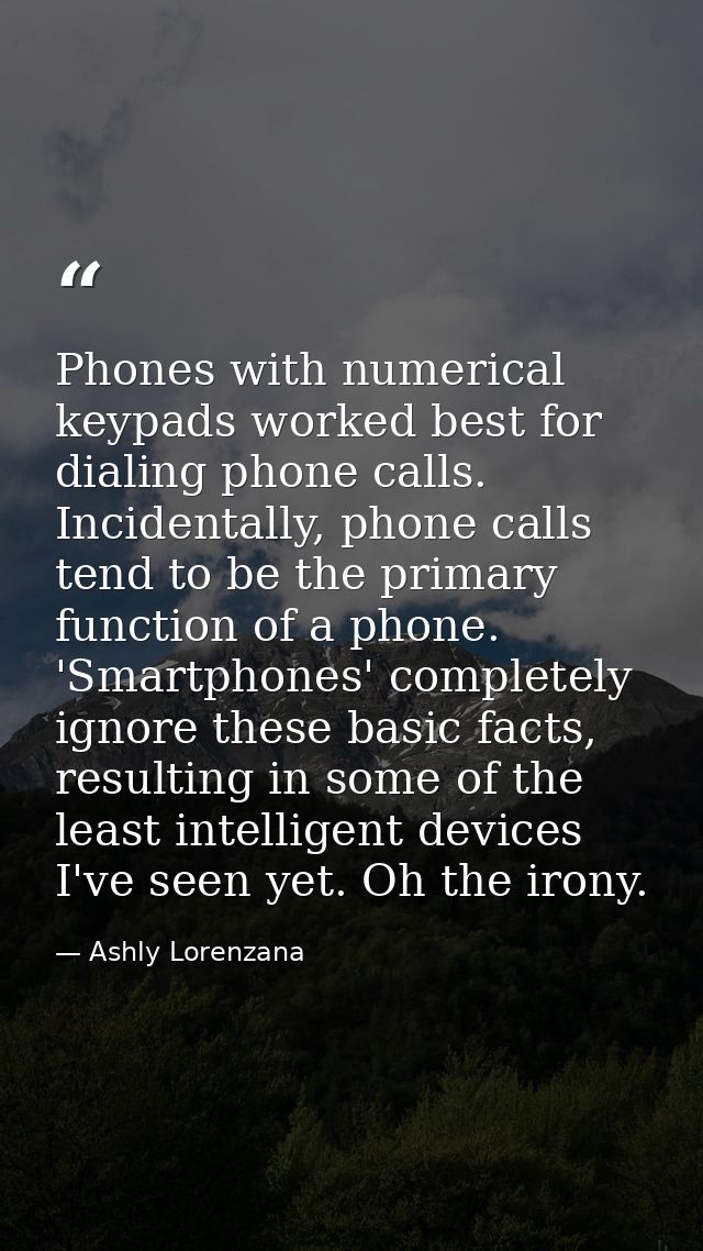 Phones with numerical keypads worked best for dialing phone calls. Incidentally, phone calls tend to be the primary func — Ashly Lorenzana