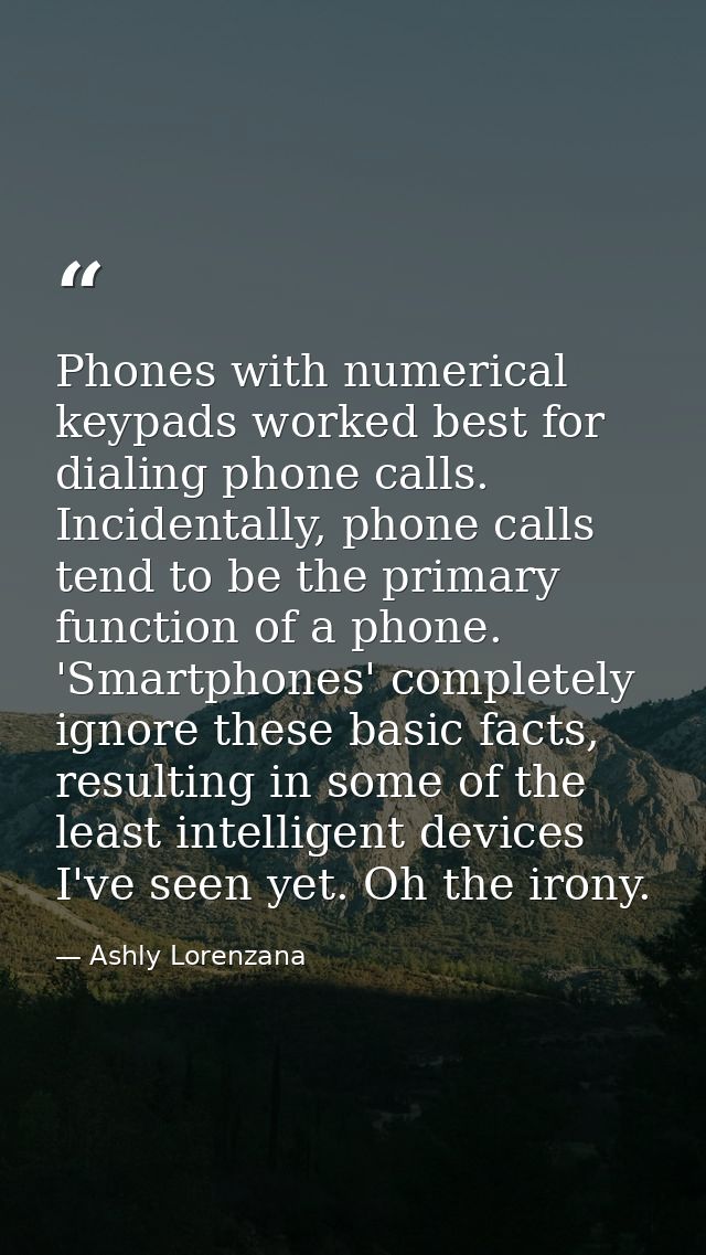 Phones with numerical keypads worked best for dialing phone calls. Incidentally, phone calls tend to be the primary func — Ashly Lorenzana