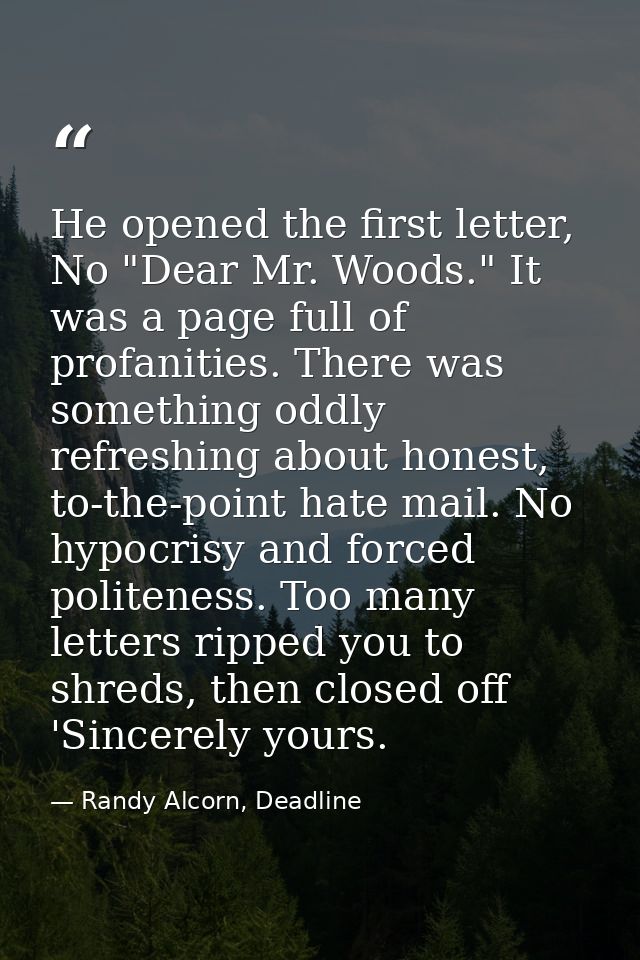 He opened the first letter, No "Dear Mr. Woods." It was a page full of profanities. There was something oddly refreshing — Randy Alcorn, Deadline