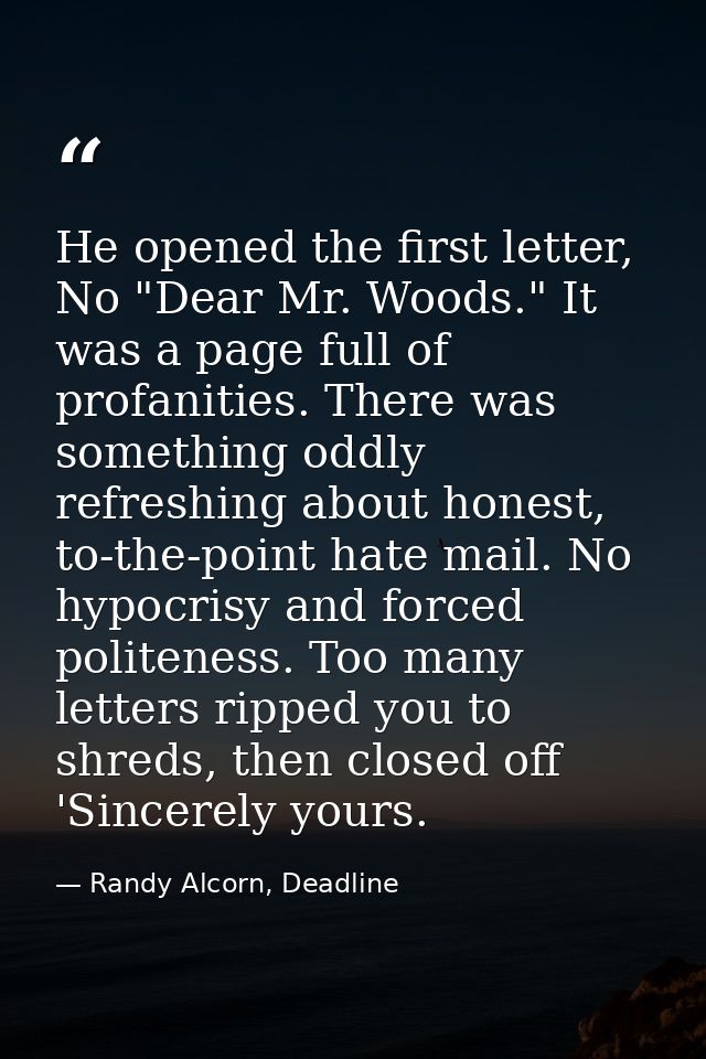 He opened the first letter, No "Dear Mr. Woods." It was a page full of profanities. There was something oddly refreshing — Randy Alcorn, Deadline