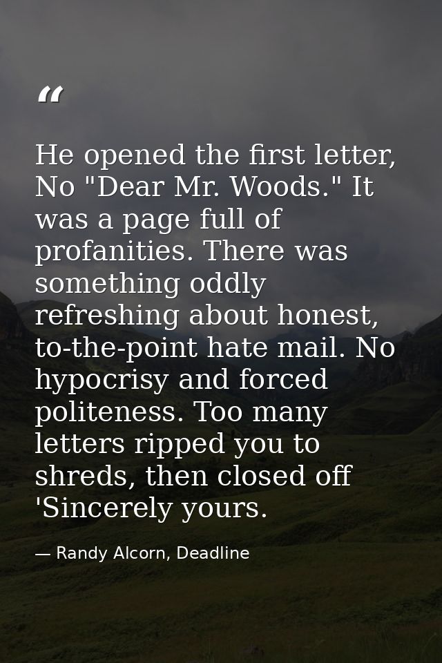 He opened the first letter, No "Dear Mr. Woods." It was a page full of profanities. There was something oddly refreshing — Randy Alcorn, Deadline