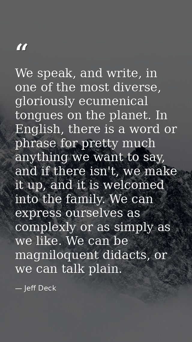 We speak, and write, in one of the most diverse, gloriously ecumenical tongues on the planet. In English, there is a wor — Jeff Deck