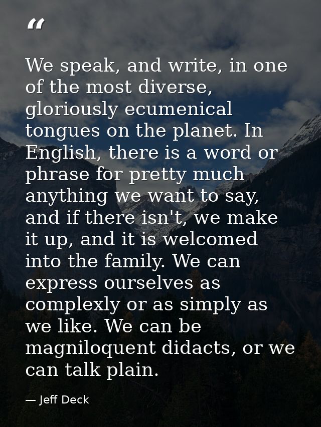 We speak, and write, in one of the most diverse, gloriously ecumenical tongues on the planet. In English, there is a wor — Jeff Deck