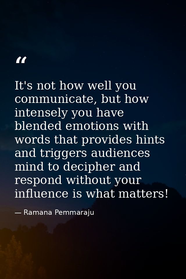 It's not how well you communicate, but how intensely you have blended emotions with words that provides hints and trigge — Ramana Pemmaraju