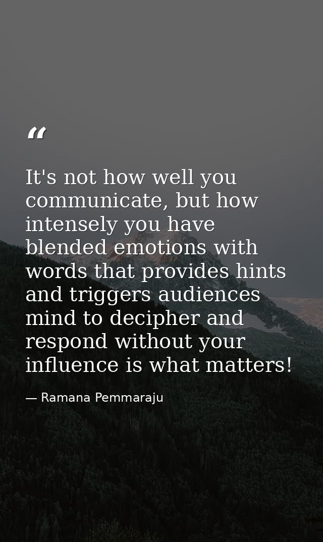 It's not how well you communicate, but how intensely you have blended emotions with words that provides hints and trigge — Ramana Pemmaraju