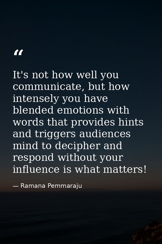 It's not how well you communicate, but how intensely you have blended emotions with words that provides hints and trigge — Ramana Pemmaraju