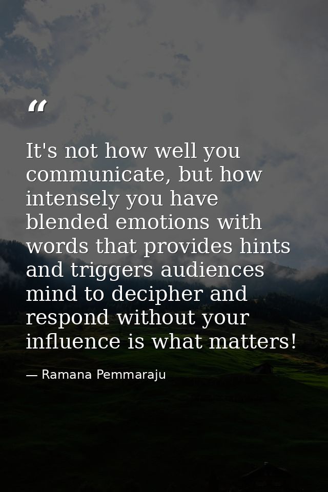 It's not how well you communicate, but how intensely you have blended emotions with words that provides hints and trigge — Ramana Pemmaraju