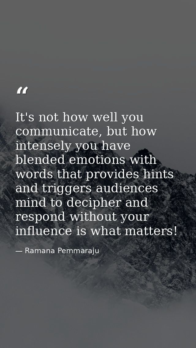 It's not how well you communicate, but how intensely you have blended emotions with words that provides hints and trigge — Ramana Pemmaraju