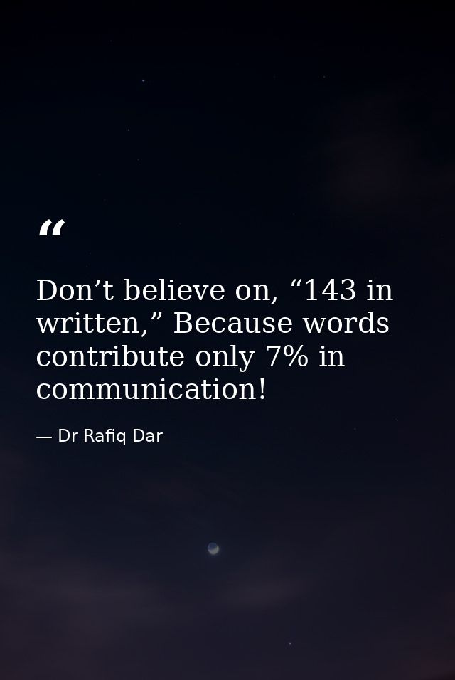 Don’t believe on, “143 in written,” Because words contribute only 7% in communication! — Dr Rafiq Dar