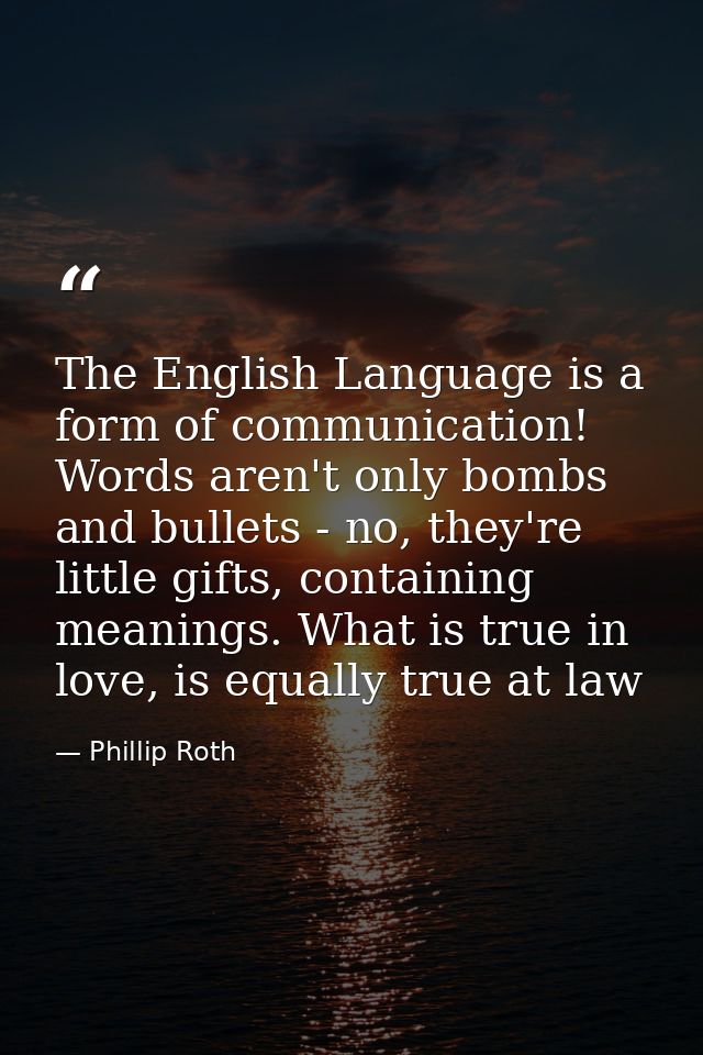 The English Language is a form of communication! Words aren't only bombs and bullets - no, they're little gifts, contain — Phillip Roth
