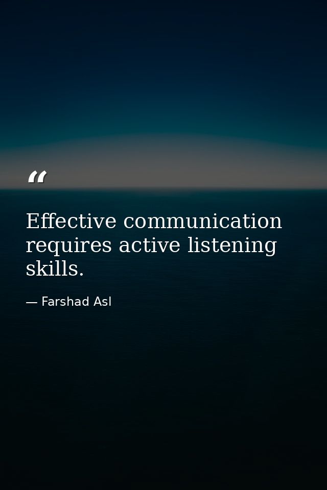 Effective communication requires active listening skills. — Farshad Asl