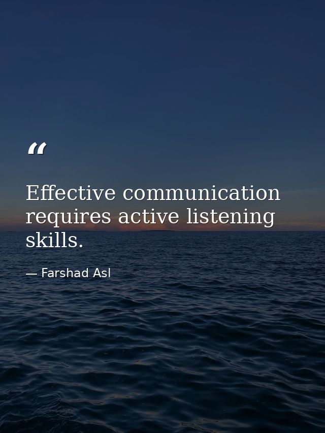 Effective communication requires active listening skills. — Farshad Asl
