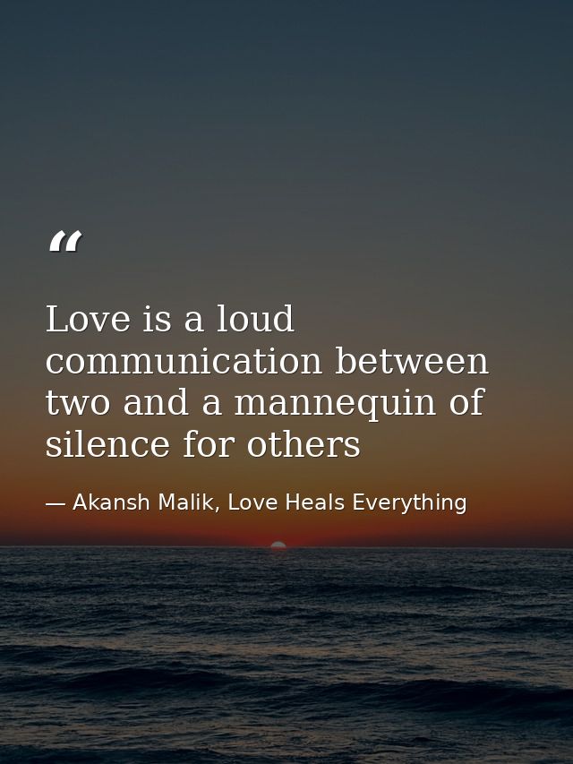 Love is a loud communication between two and a mannequin of silence for others — Akansh Malik, Love Heals Everything