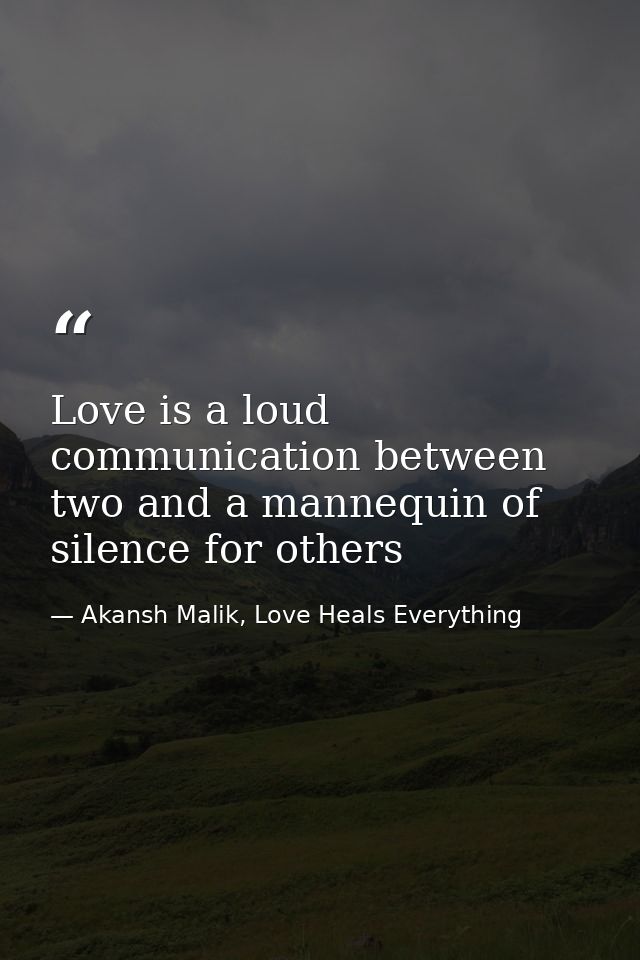 Love is a loud communication between two and a mannequin of silence for others — Akansh Malik, Love Heals Everything