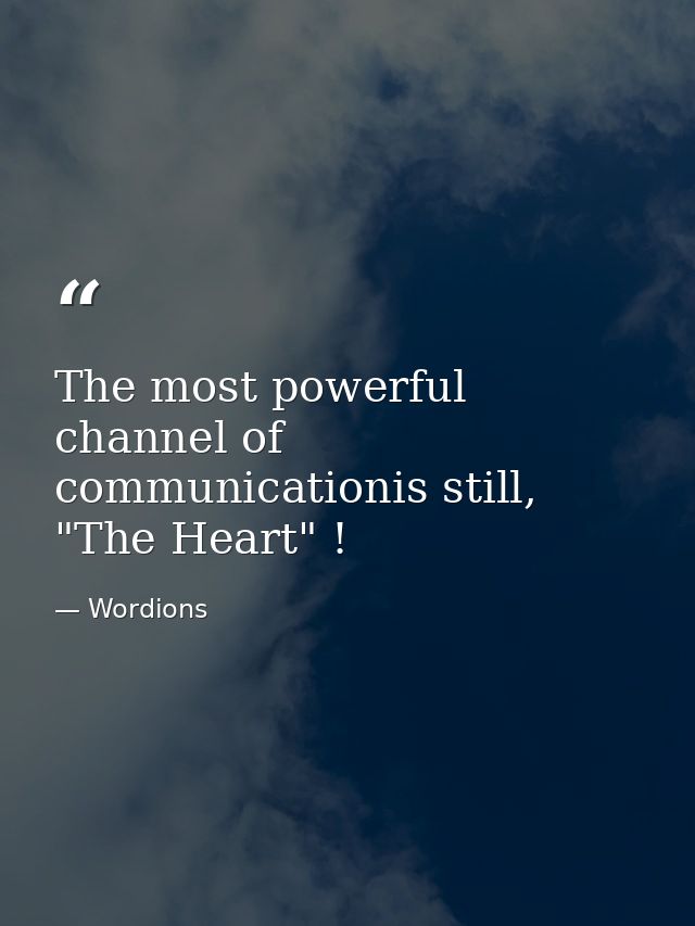 The most powerful channel of communicationis still, "The Heart" ! — Wordions