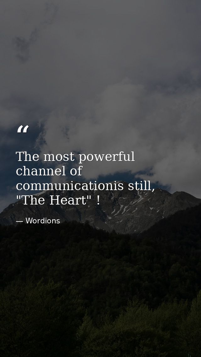 The most powerful channel of communicationis still, "The Heart" ! — Wordions