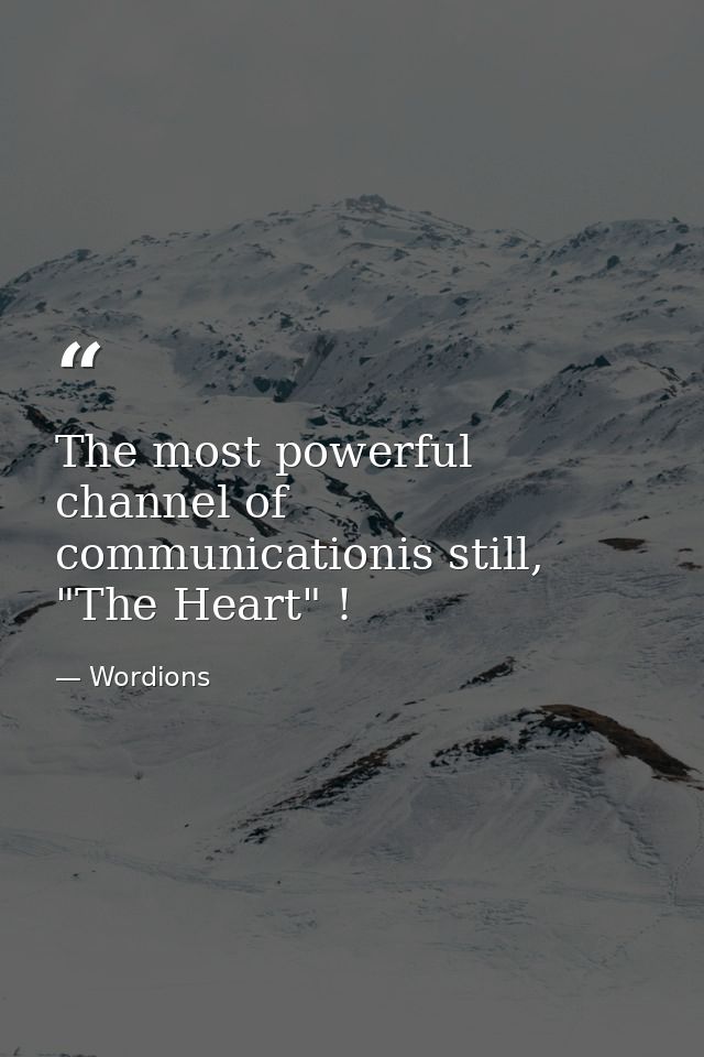 The most powerful channel of communicationis still, "The Heart" ! — Wordions