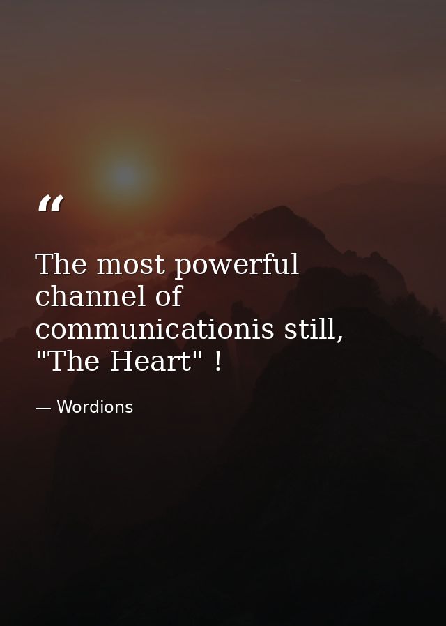 The most powerful channel of communicationis still, "The Heart" ! — Wordions