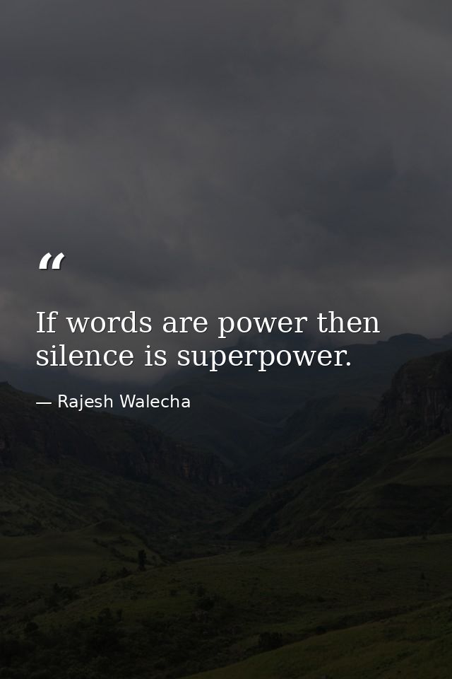 If words are power then silence is superpower. — Rajesh Walecha