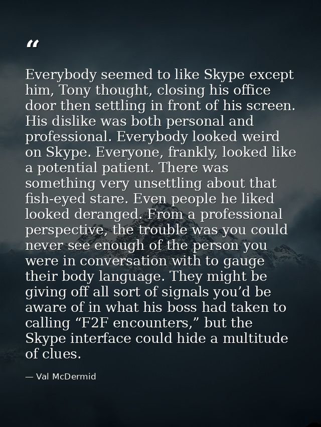 Everybody seemed to like Skype except him, Tony thought, closing his office door then settling in front of his screen. H — Val McDermid