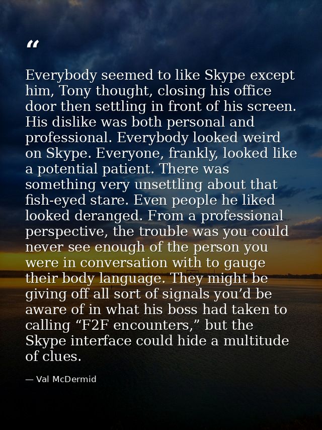 Everybody seemed to like Skype except him, Tony thought, closing his office door then settling in front of his screen. H — Val McDermid