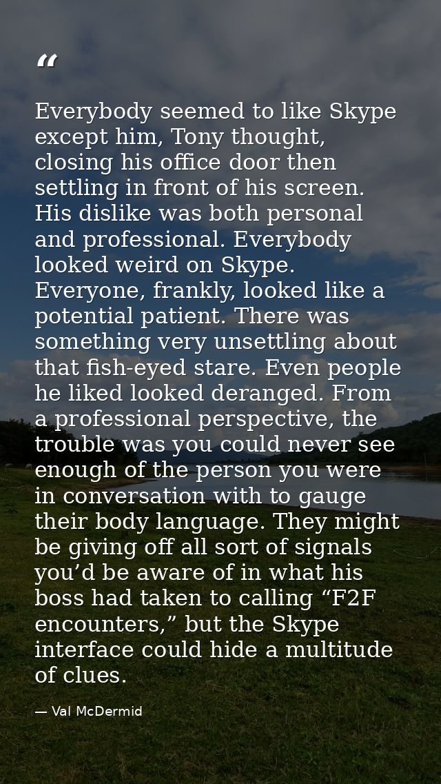 Everybody seemed to like Skype except him, Tony thought, closing his office door then settling in front of his screen. H — Val McDermid