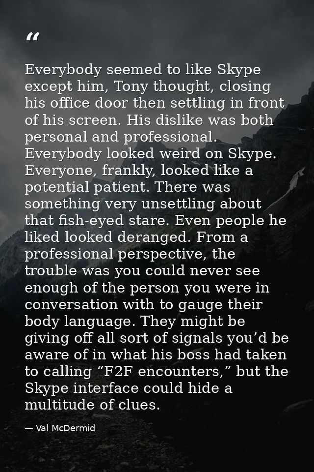 Everybody seemed to like Skype except him, Tony thought, closing his office door then settling in front of his screen. H — Val McDermid